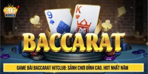 Game Bài Baccarat HITCLUB: Sảnh Chơi Đỉnh Cao, Hot Nhất Năm