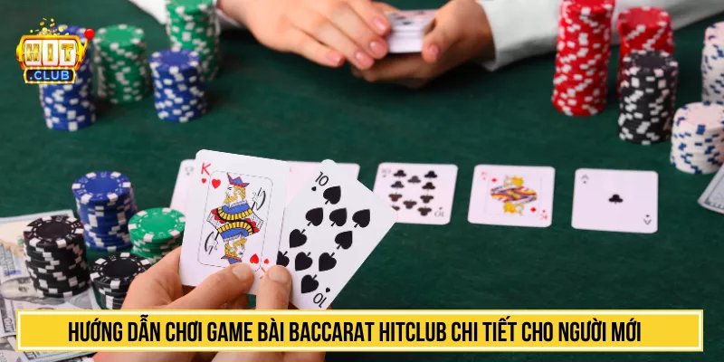 Hướng dẫn chơi game bài baccarat HITCLUB chi tiết cho người mới