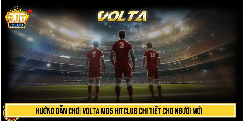 Hướng Dẫn Chơi Volta MD5 HITCLUB Chi Tiết Cho Người Mới Hướng Dẫn Chơi Volta MD5 HITCLUB Chi Tiết Cho Người Mới