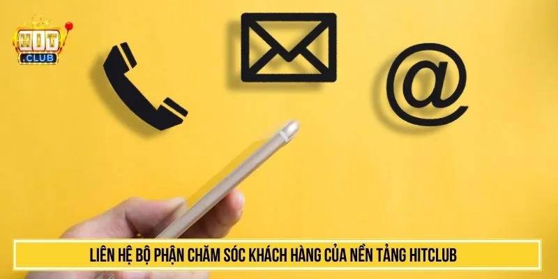 Liên hệ bộ phận chăm sóc khách hàng của nền tảng HITCLUB