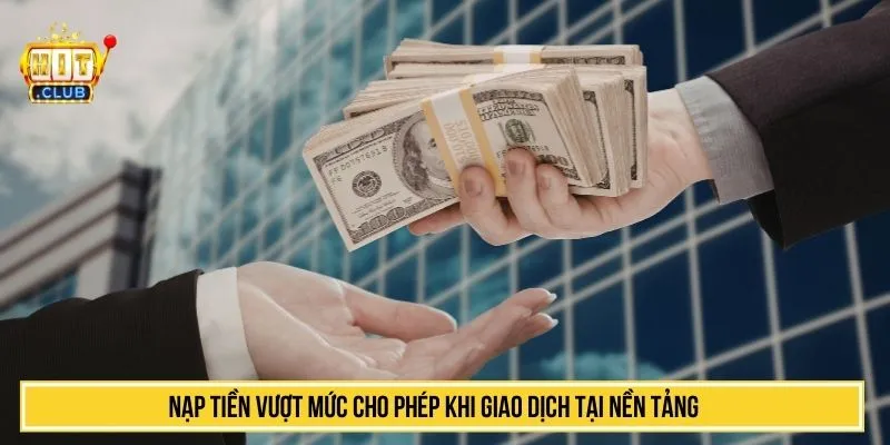 Xử Lý Nạp Tiền HITCLUB Mà Không Nhận Được Tiền Mới Nhất Nạp tiền vượt mức cho phép khi giao dịch tại nền tảng